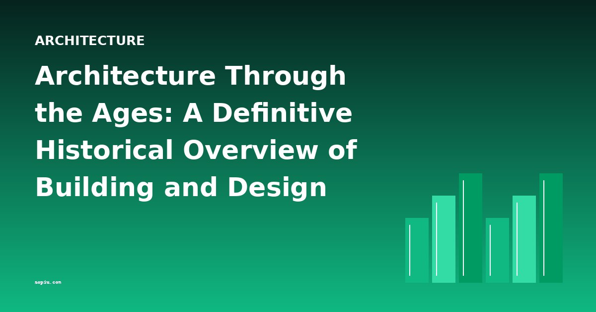Architecture Through the Ages: A Definitive Historical Overview of Building and Design